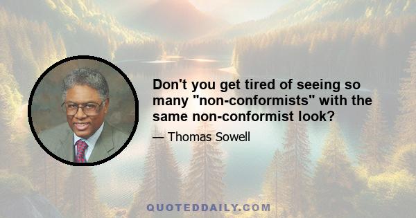 Don't you get tired of seeing so many non-conformists with the same non-conformist look?