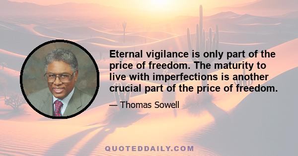 Eternal vigilance is only part of the price of freedom. The maturity to live with imperfections is another crucial part of the price of freedom.