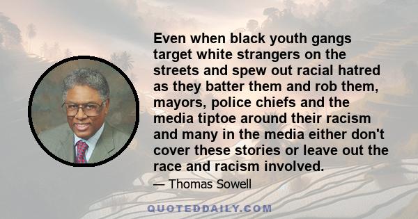 Even when black youth gangs target white strangers on the streets and spew out racial hatred as they batter them and rob them, mayors, police chiefs and the media tiptoe around their racism and many in the media either