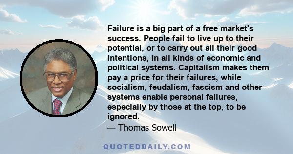 Failure is a big part of a free market's success. People fail to live up to their potential, or to carry out all their good intentions, in all kinds of economic and political systems. Capitalism makes them pay a price