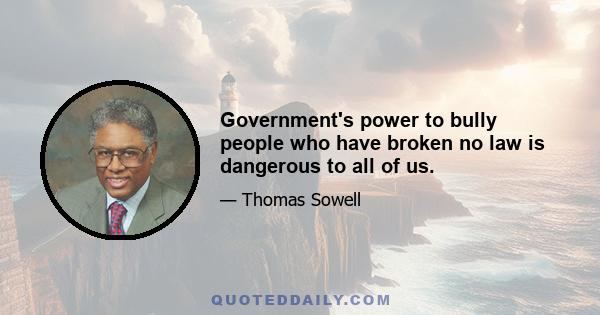 Government's power to bully people who have broken no law is dangerous to all of us.