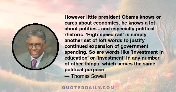 However little president Obama knows or cares about economics, he knows a lot about politics - and especially political rhetoric. 'High-speed rail' is simply another set of loft words to justify continued expansion of