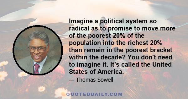 Imagine a political system so radical as to promise to move more of the poorest 20% of the population into the richest 20% than remain in the poorest bracket within the decade? You don't need to imagine it. It's called