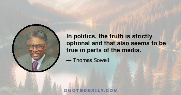 In politics, the truth is strictly optional and that also seems to be true in parts of the media.