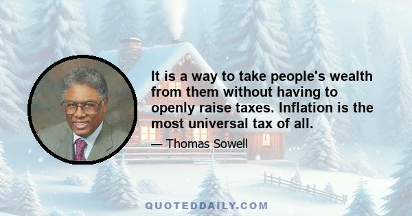 It is a way to take people's wealth from them without having to openly raise taxes. Inflation is the most universal tax of all.