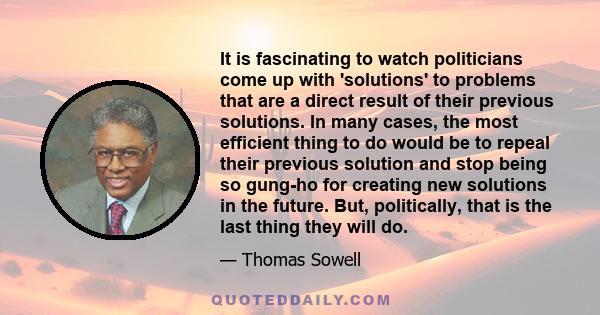 It is fascinating to watch politicians come up with 'solutions' to problems that are a direct result of their previous solutions. In many cases, the most efficient thing to do would be to repeal their previous solution