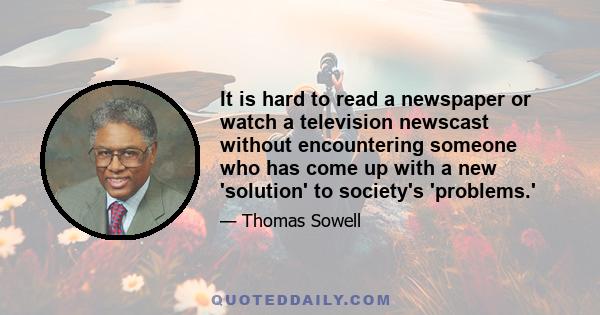 It is hard to read a newspaper or watch a television newscast without encountering someone who has come up with a new 'solution' to society's 'problems.'