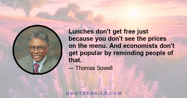 Lunches don't get free just because you don't see the prices on the menu. And economists don't get popular by reminding people of that.