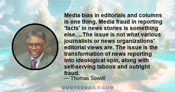 Media bias in editorials and columns is one thing. Media fraud in reporting 'facts' in news stories is something else. ...The issue is not what various journalists or news organizations' editorial views are. The issue