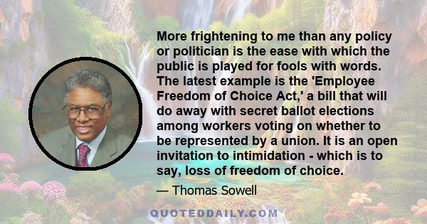 More frightening to me than any policy or politician is the ease with which the public is played for fools with words. The latest example is the 'Employee Freedom of Choice Act,' a bill that will do away with secret