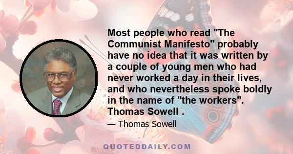 Most people who read The Communist Manifesto probably have no idea that it was written by a couple of young men who had never worked a day in their lives, and who nevertheless spoke boldly in the name of the workers.