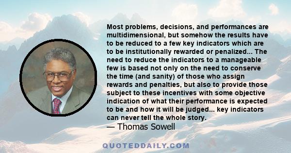 Most problems, decisions, and performances are multidimensional, but somehow the results have to be reduced to a few key indicators which are to be institutionally rewarded or penalized... The need to reduce the