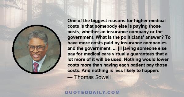 One of the biggest reasons for higher medical costs is that somebody else is paying those costs, whether an insurance company or the government. What is the politicians' answer? To have more costs paid by insurance