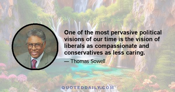 One of the most pervasive political visions of our time is the vision of liberals as compassionate and conservatives as less caring.