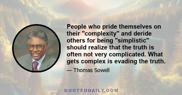 People who pride themselves on their complexity and deride others for being simplistic should realize that the truth is often not very complicated. What gets complex is evading the truth.