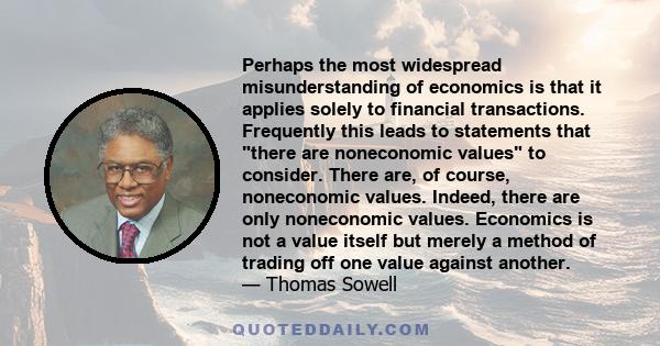 Perhaps the most widespread misunderstanding of economics is that it applies solely to financial transactions. Frequently this leads to statements that there are noneconomic values to consider. There are, of course,