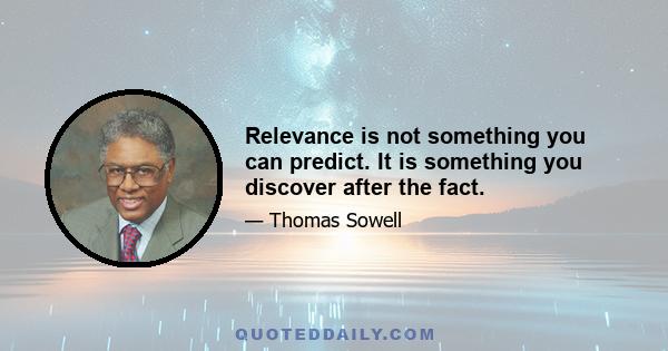 Relevance is not something you can predict. It is something you discover after the fact.