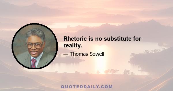 Rhetoric is no substitute for reality.