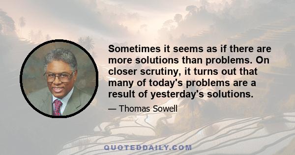 Sometimes it seems as if there are more solutions than problems. On closer scrutiny, it turns out that many of today's problems are a result of yesterday's solutions.