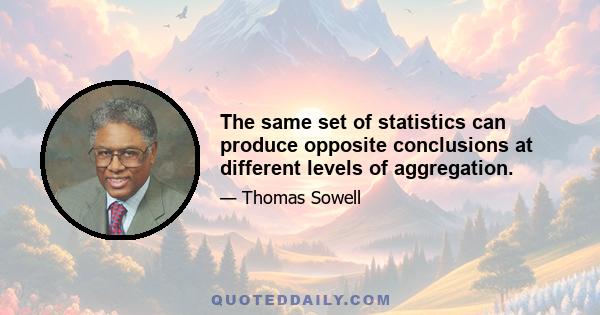 The same set of statistics can produce opposite conclusions at different levels of aggregation.