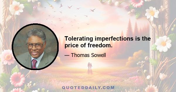 Tolerating imperfections is the price of freedom.