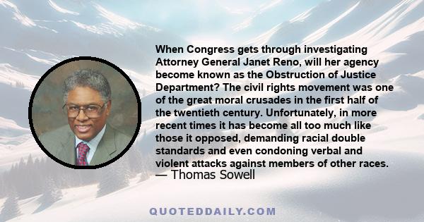 When Congress gets through investigating Attorney General Janet Reno, will her agency become known as the Obstruction of Justice Department? The civil rights movement was one of the great moral crusades in the first