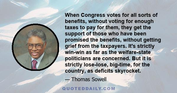 When Congress votes for all sorts of benefits, without voting for enough taxes to pay for them, they get the support of those who have been promised the benefits, without getting grief from the taxpayers. It's strictly