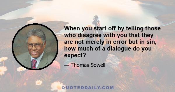 When you start off by telling those who disagree with you that they are not merely in error but in sin, how much of a dialogue do you expect?