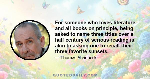 For someone who loves literature, and all books on principle, being asked to name three titles over a half century of serious reading is akin to asking one to recall their three favorite sunsets.