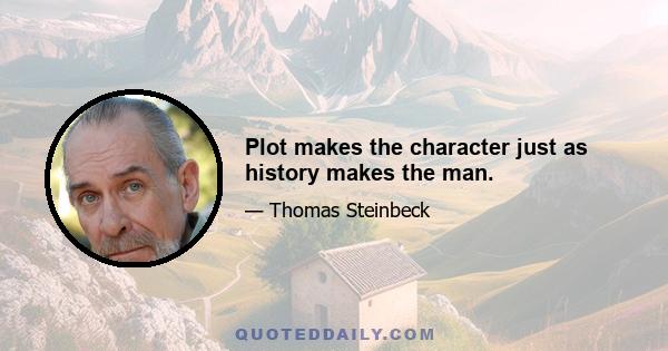 Plot makes the character just as history makes the man.