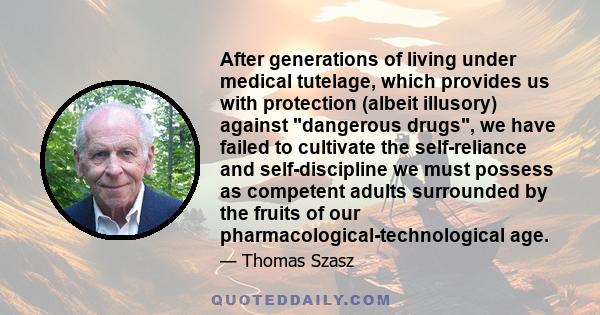 After generations of living under medical tutelage, which provides us with protection (albeit illusory) against dangerous drugs, we have failed to cultivate the self-reliance and self-discipline we must possess as