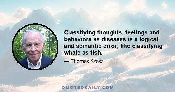 Classifying thoughts, feelings and behaviors as diseases is a logical and semantic error, like classifying whale as fish.