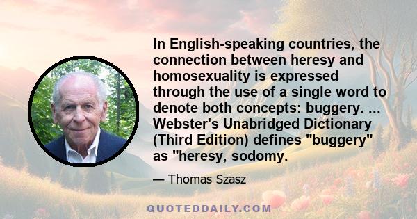 In English-speaking countries, the connection between heresy and homosexuality is expressed through the use of a single word to denote both concepts: buggery. ... Webster's Unabridged Dictionary (Third Edition) defines