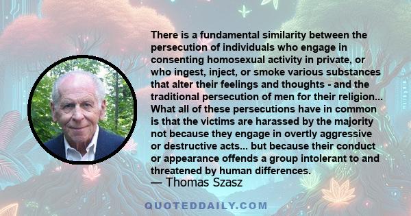 There is a fundamental similarity between the persecution of individuals who engage in consenting homosexual activity in private, or who ingest, inject, or smoke various substances that alter their feelings and thoughts 