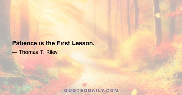 Patience is the First Lesson.