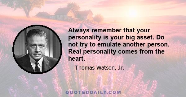 Always remember that your personality is your big asset. Do not try to emulate another person. Real personality comes from the heart.