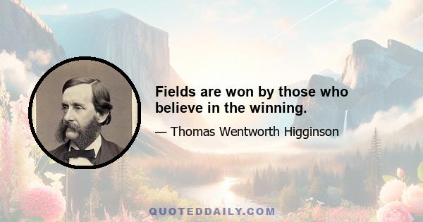 Fields are won by those who believe in the winning.