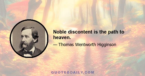 Noble discontent is the path to heaven.