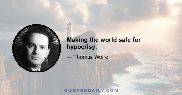 Making the world safe for hypocrisy.