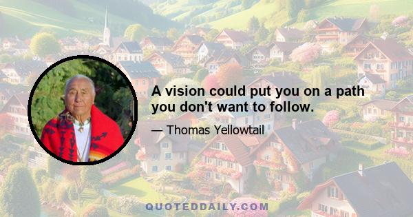 A vision could put you on a path you don't want to follow.