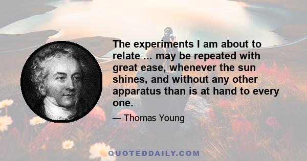 The experiments I am about to relate ... may be repeated with great ease, whenever the sun shines, and without any other apparatus than is at hand to every one.