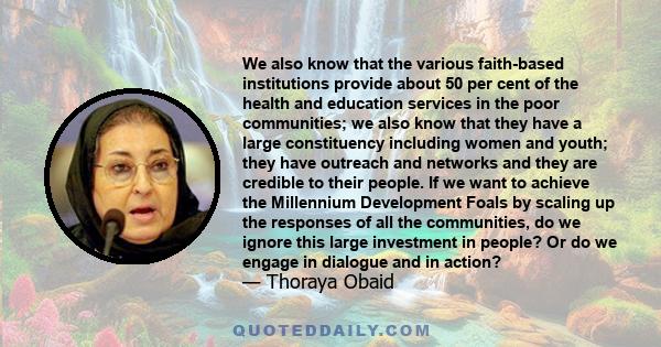 We also know that the various faith-based institutions provide about 50 per cent of the health and education services in the poor communities; we also know that they have a large constituency including women and youth;