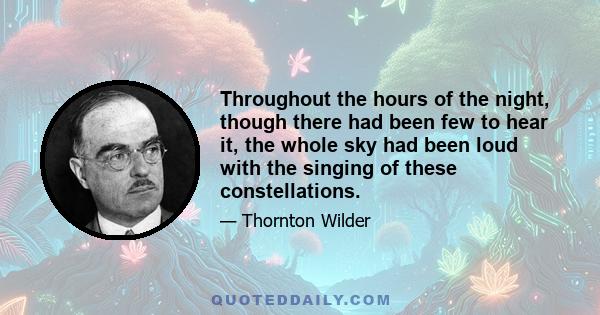 Throughout the hours of the night, though there had been few to hear it, the whole sky had been loud with the singing of these constellations.