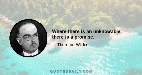 Where there is an unknowable, there is a promise.