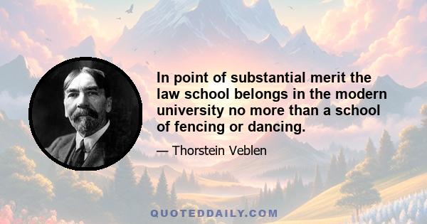 In point of substantial merit the law school belongs in the modern university no more than a school of fencing or dancing.