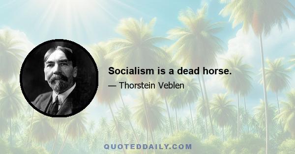 Socialism is a dead horse.