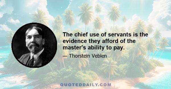 The chief use of servants is the evidence they afford of the master's ability to pay.