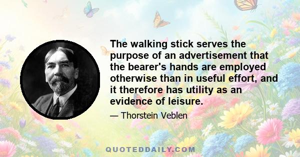 The walking stick serves the purpose of an advertisement that the bearer's hands are employed otherwise than in useful effort, and it therefore has utility as an evidence of leisure.