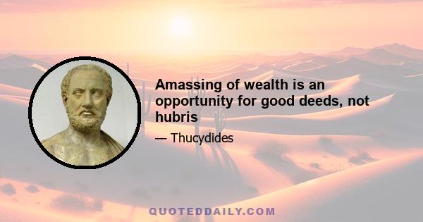 Amassing of wealth is an opportunity for good deeds, not hubris