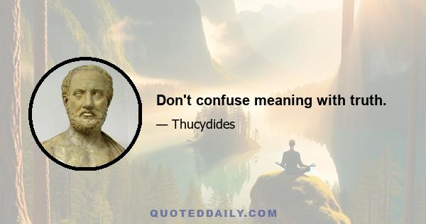 Don't confuse meaning with truth.